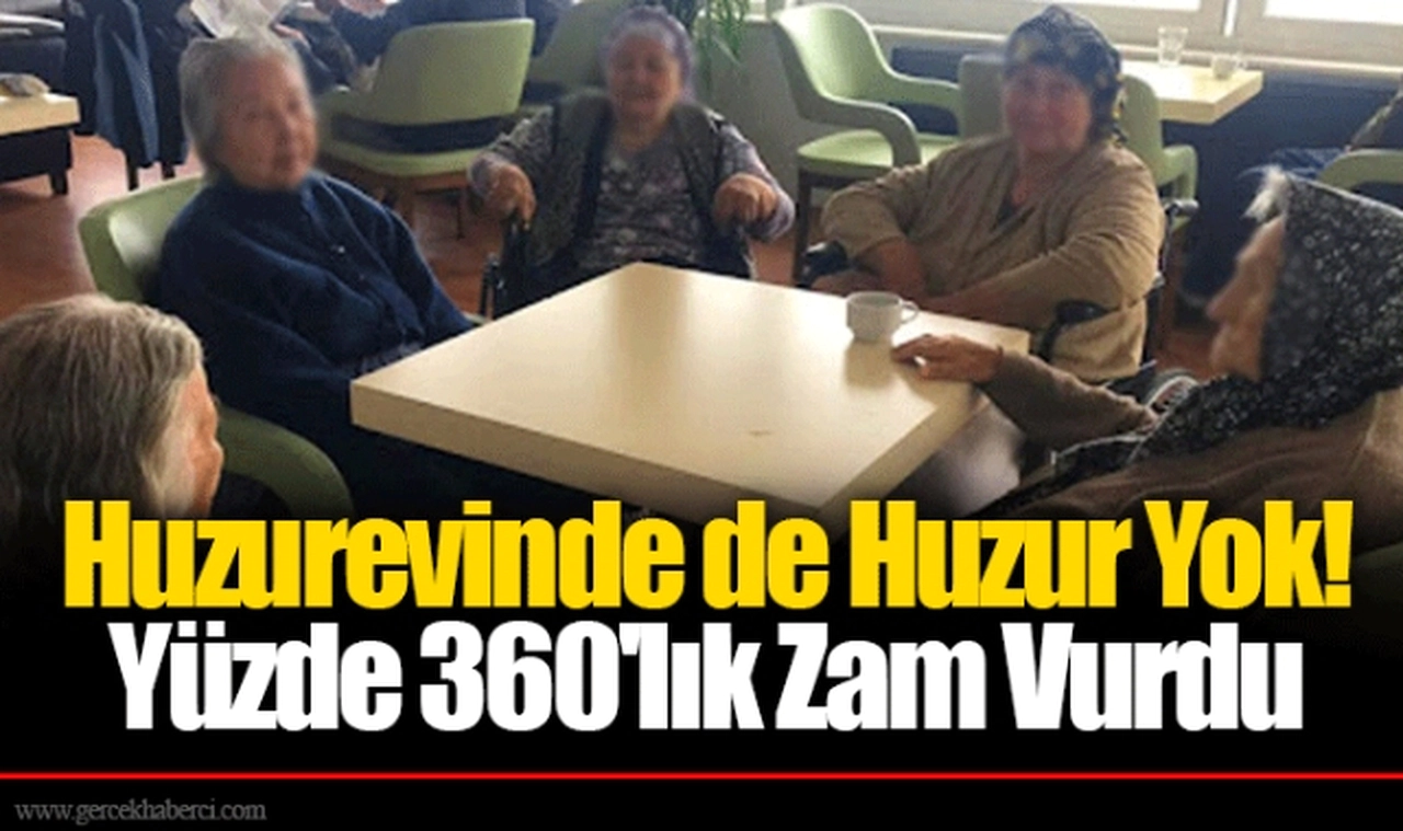 Huzurevinde de Huzur Yok! Yüzde 360'lık Zam Vurdu