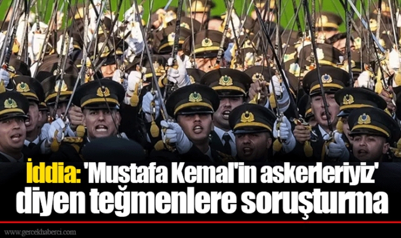 İddia: 'Mustafa Kemal'in askerleriyiz' diyen teğmenlere soruşturma