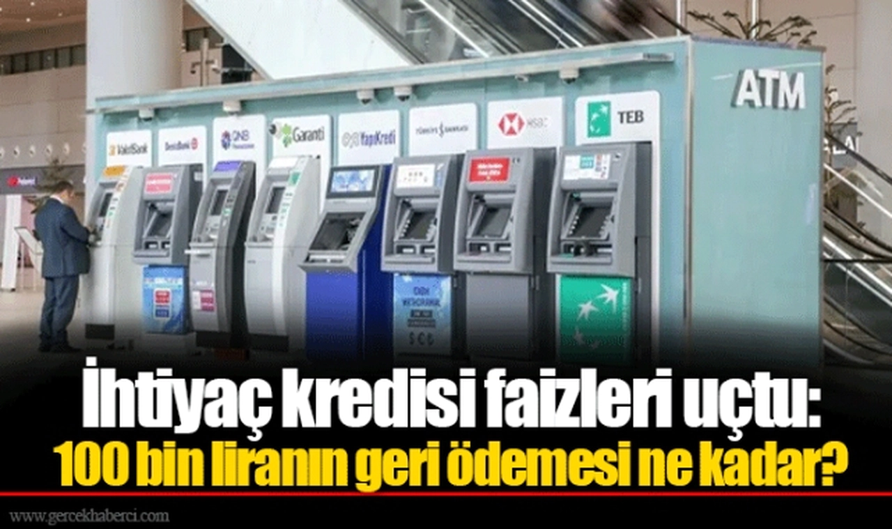 İhtiyaç kredisi faizleri uçtu: 100 bin liranın geri ödemesi ne kadar?