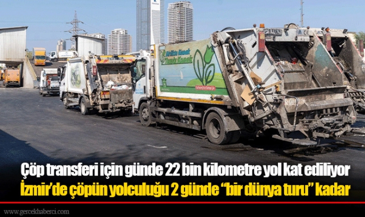 İzmir’de çöpün yolculuğu 2 günde “bir dünya turu” kadar