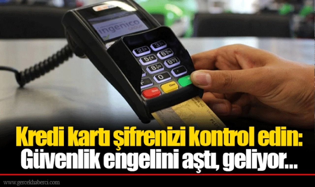 Kredi kartı şifrenizi kontrol edin: Güvenlik engelini aştı, geliyor...