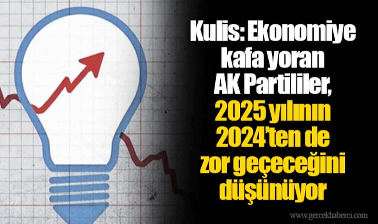 Kulis: Ekonomiye kafa yoran AK Partililer, 2025 yılının 2024’ten de zor geçeceğini düşünüyor