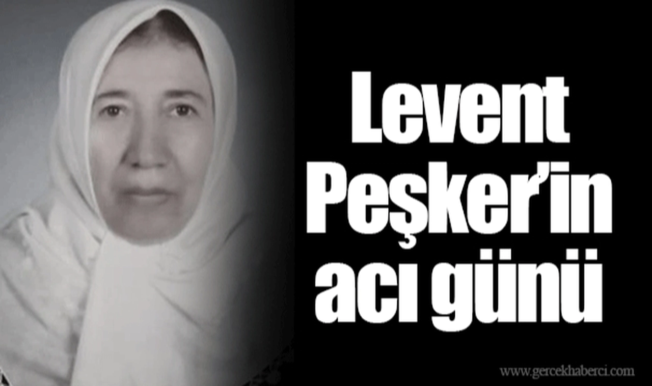 Levent Peşker'in acı günü