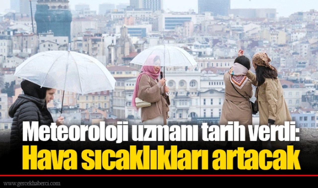 Meteoroloji uzmanı tarih verdi: Hava sıcaklıkları artacak