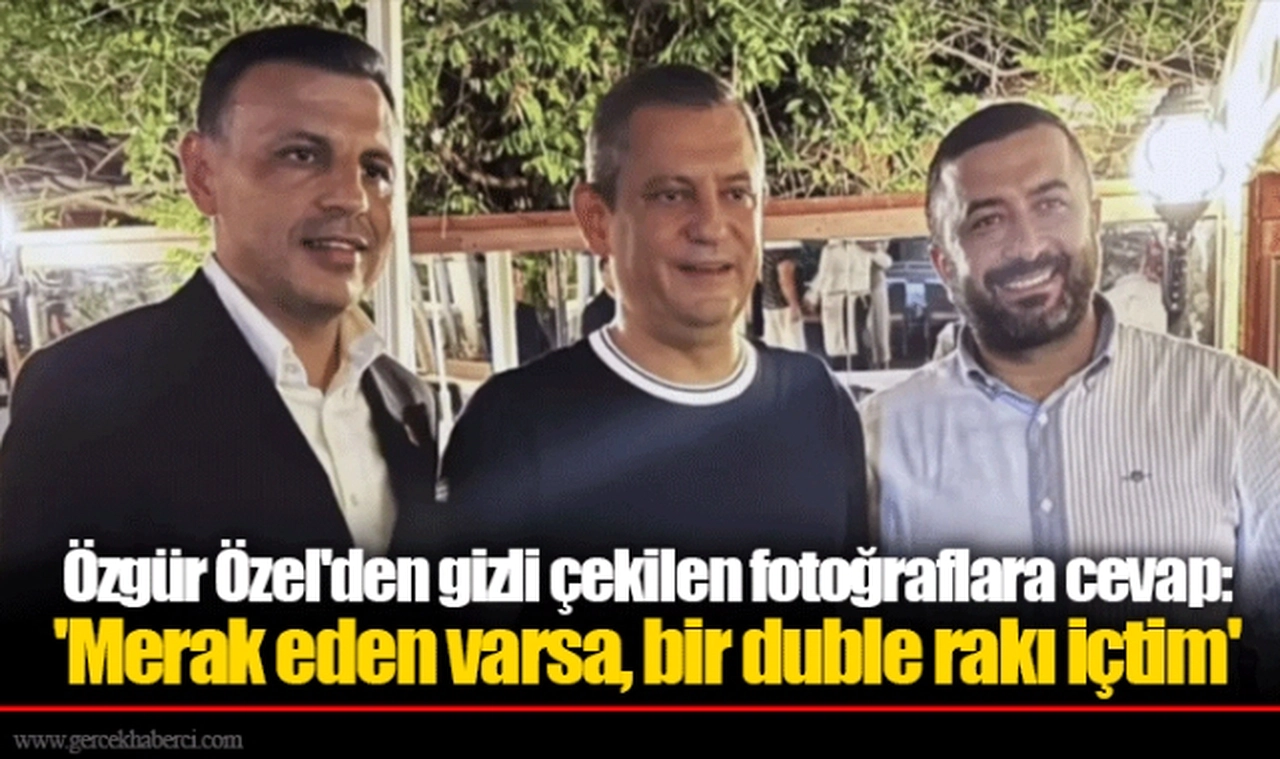 Özgür Özel'den gizli çekilen fotoğraflara cevap: 'Merak eden varsa, bir duble rakı içtim'