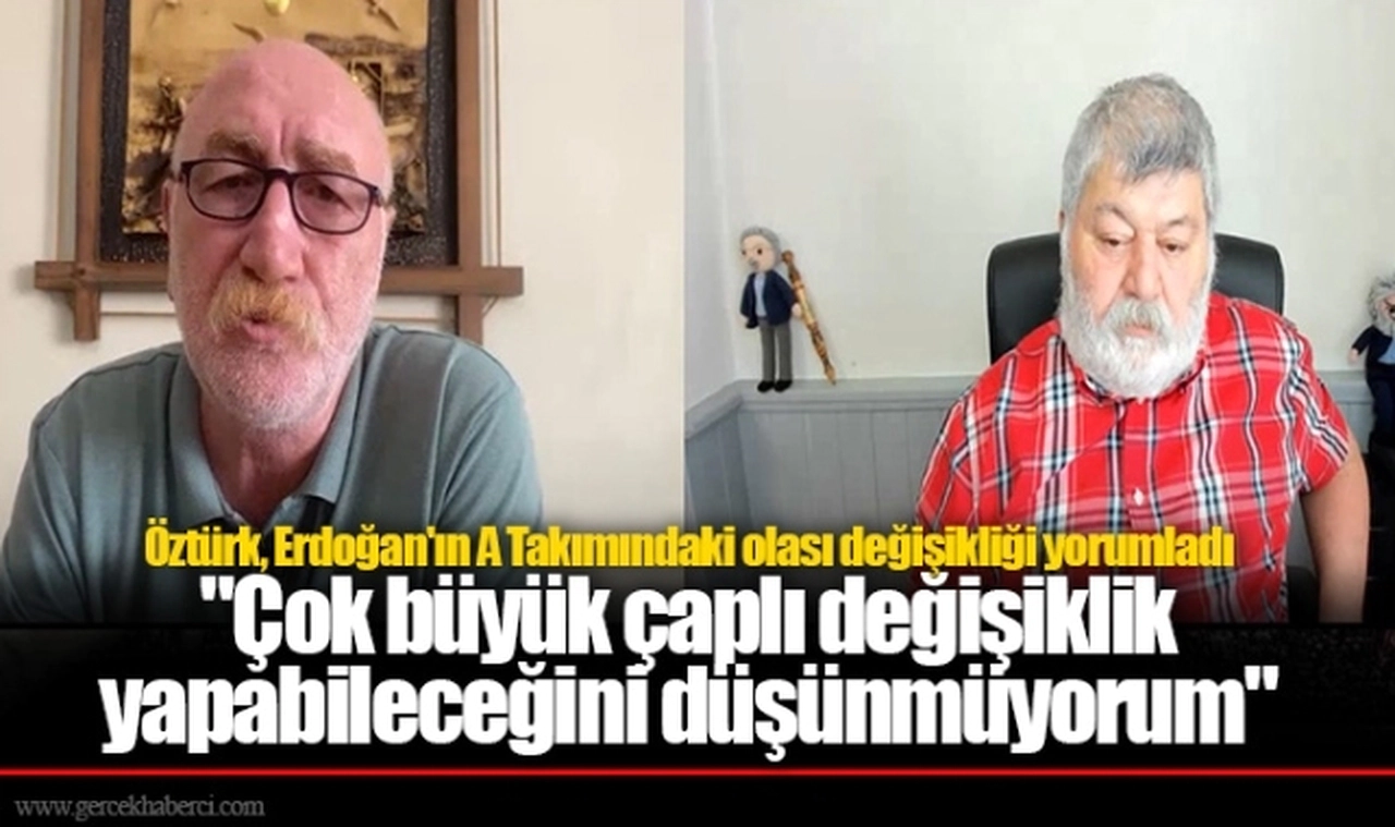 Öztürk, Erdoğan'ın A Takımındaki olası değişikliği yorumladı: "Çok büyük çaplı değişiklik yapabileceğini düşünmüyorum"
