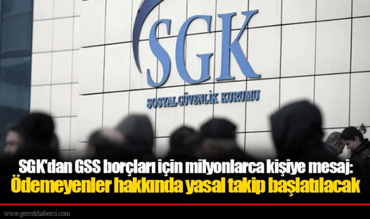SGK'dan GSS borçları için milyonlarca kişiye mesaj: Ödemeyenler hakkında yasal takip başlatılacak
