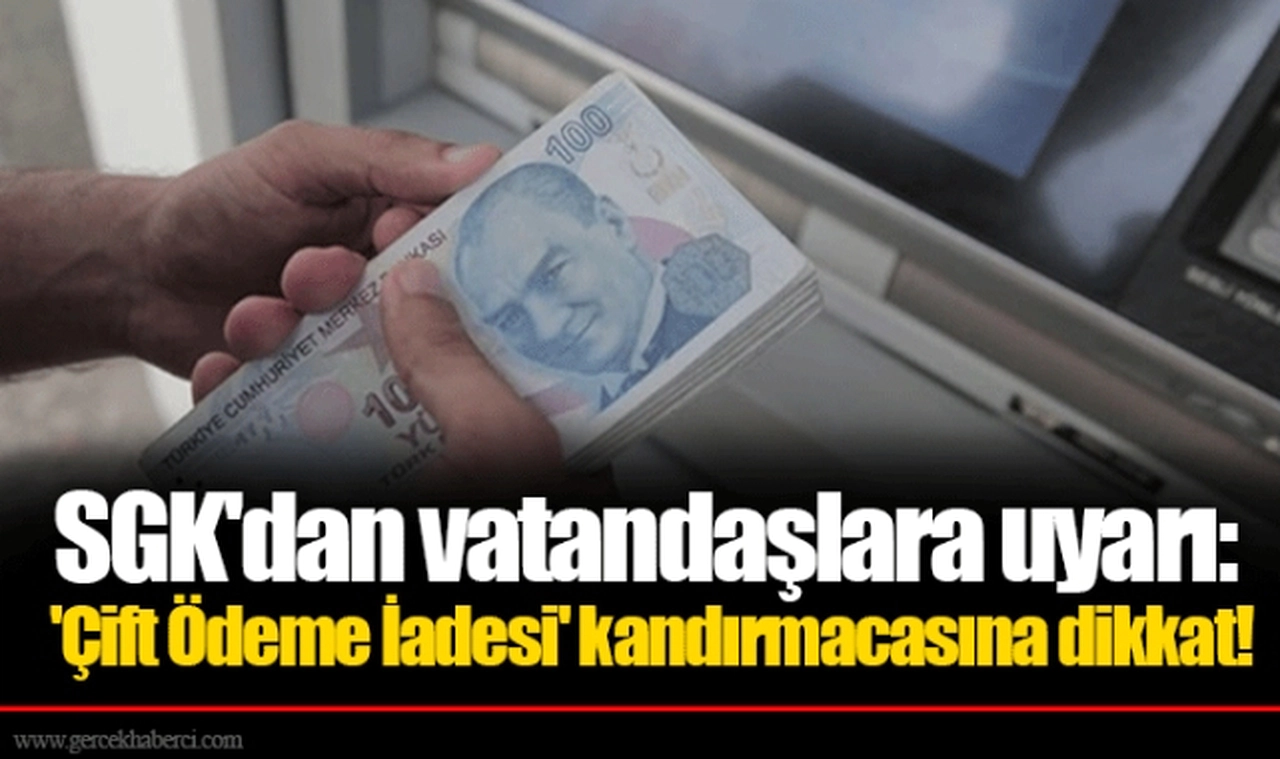 SGK'dan vatandaşlara uyarı: 'Çift Ödeme İadesi' kandırmacasına dikkat!