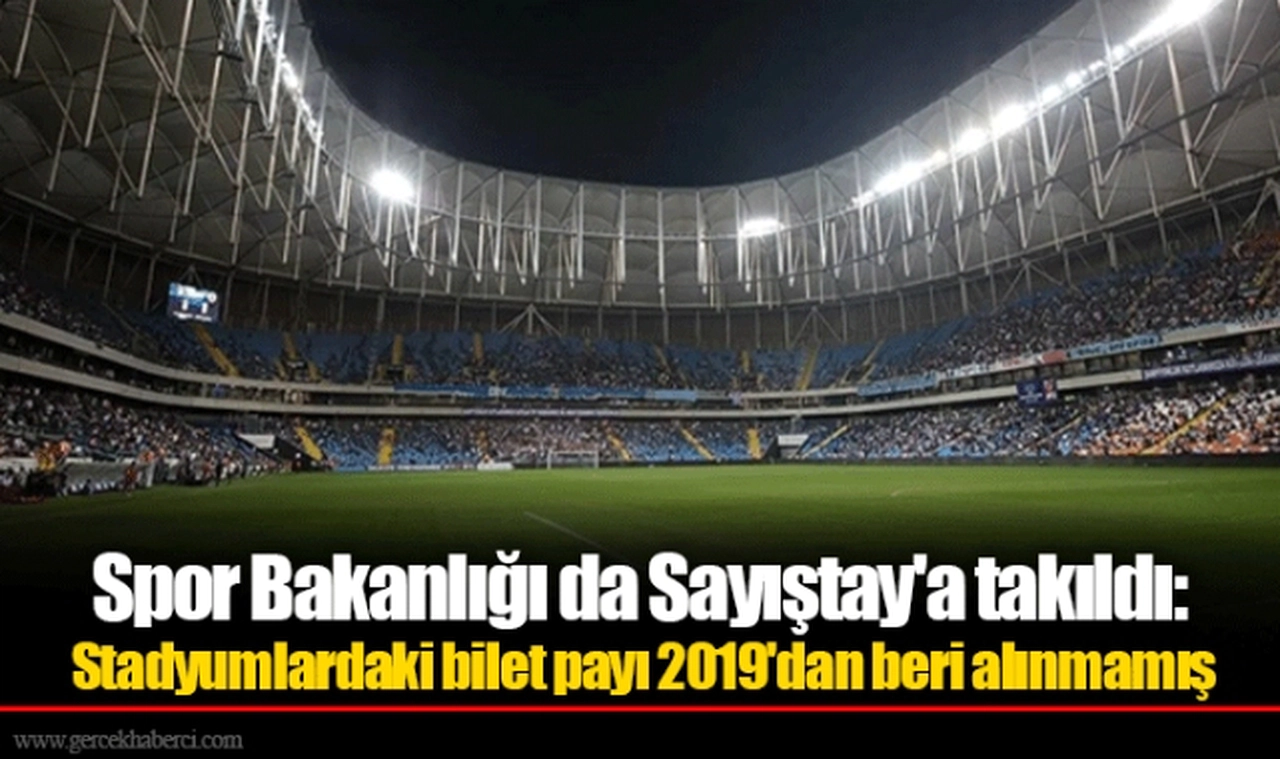 Spor Bakanlığı da Sayıştay'a takıldı: Stadyumlardaki bilet payı 2019'dan beri alınmamış