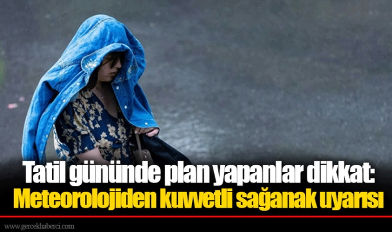 Tatil gününde plan yapanlar dikkat: Meteorolojiden kuvvetli sağanak uyarısı