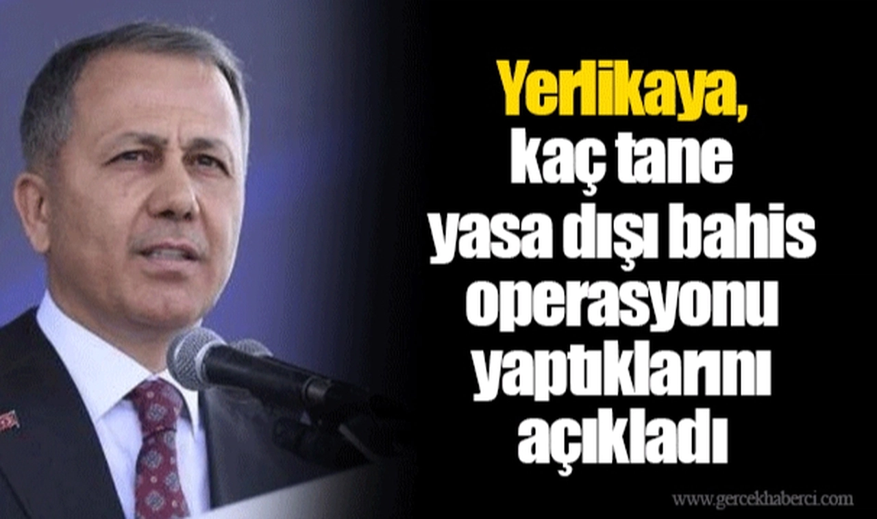Yerlikaya, kaç tane yasa dışı bahis operasyonu yaptıklarını açıkladı