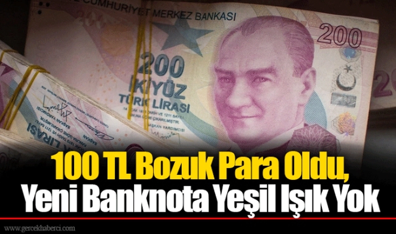 100 TL Bozuk Para Oldu, Yeni Banknota Yeşil Işık Yok