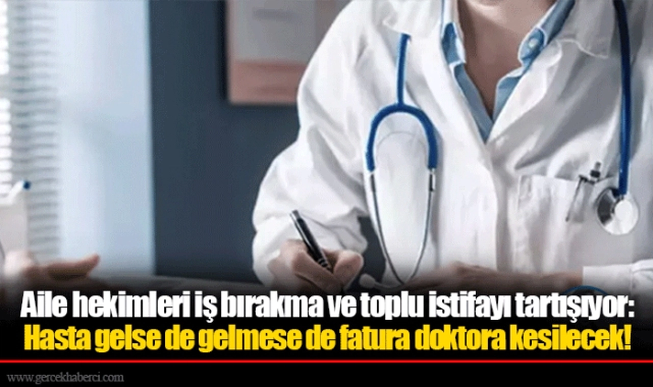 Aile hekimleri iş bırakma ve toplu istifayı tartışıyor: Hasta gelse de gelmese de fatura doktora kesilecek!