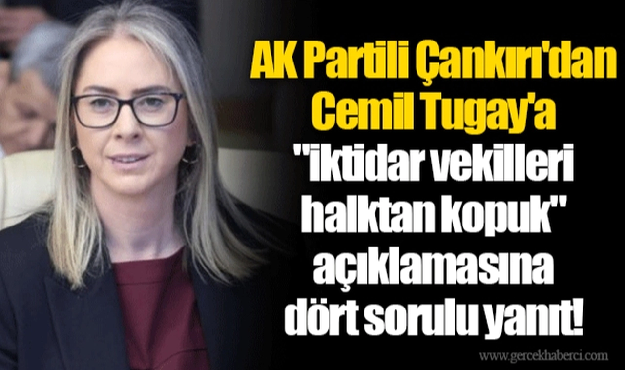 AK Partili Çankırı'dan Cemil Tugay'a "iktidar vekilleri halktan kopuk" açıklamasına dört sorulu yanıt!