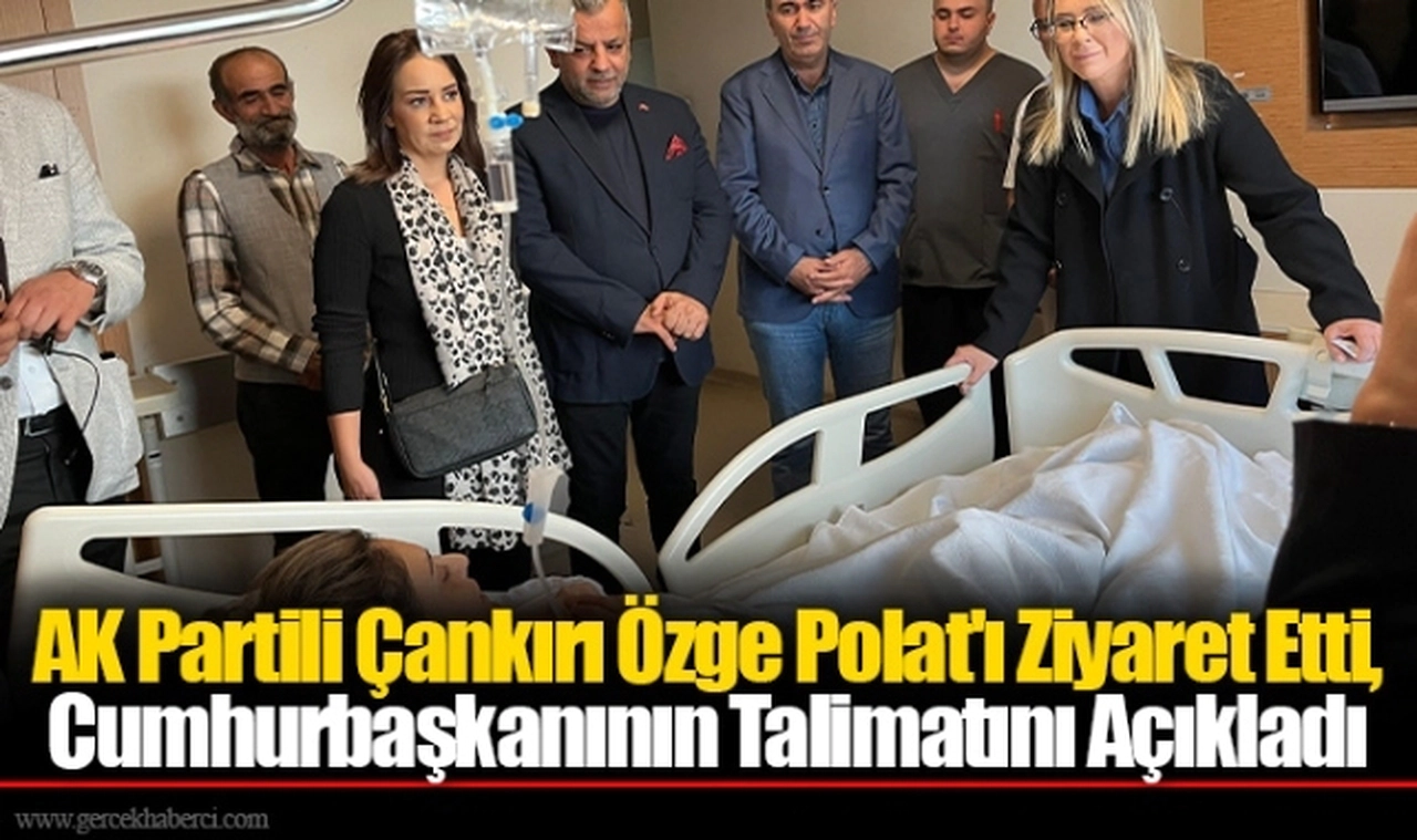 AK Partili Çankırı Özge Polat'ı Ziyaret Etti, Cumhurbaşkanının Talimatını Açıkladı