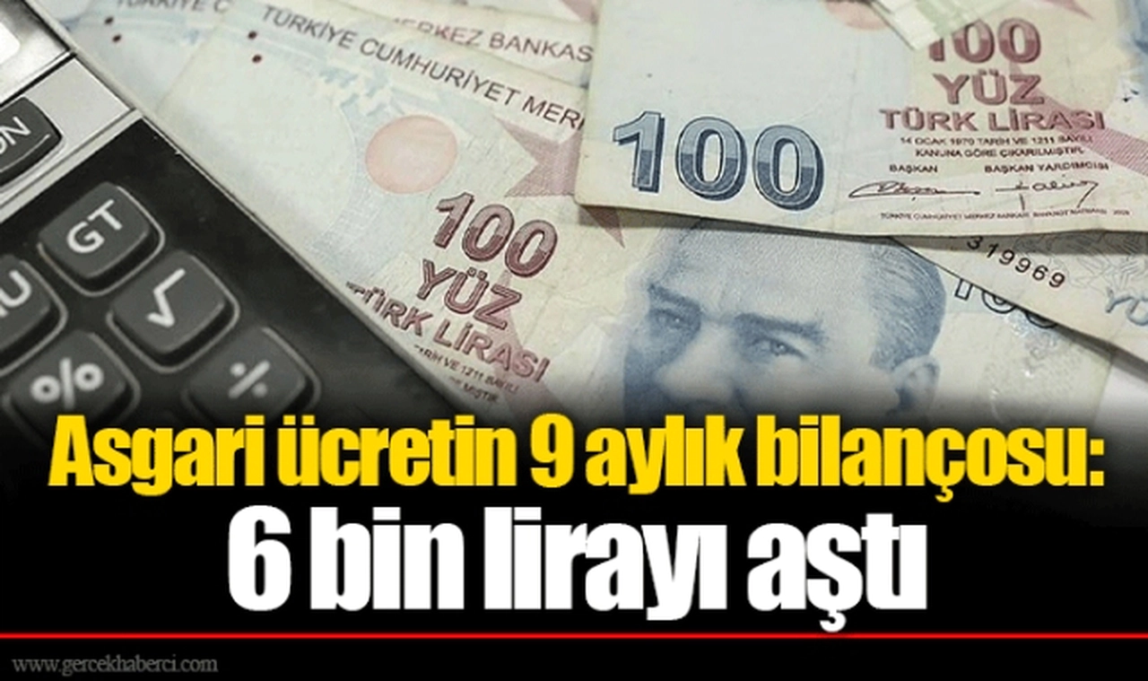Asgari ücretin 9 aylık bilançosu: 6 bin lirayı aştı