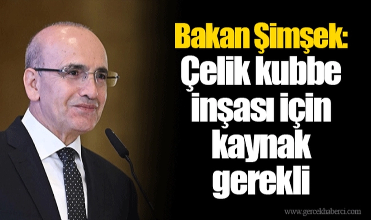Bakan Şimşek: Çelik kubbe inşası için kaynak gerekli
