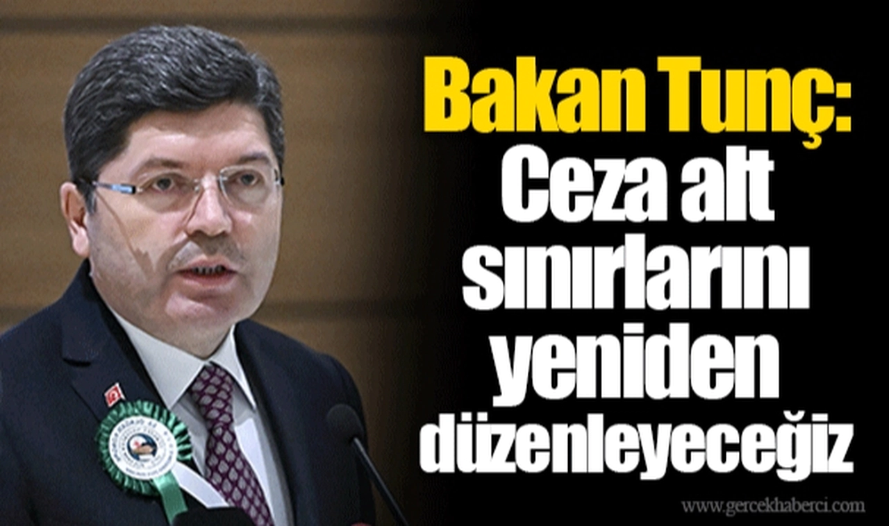 Bakan Tunç: Ceza alt sınırlarını yeniden düzenleyeceğiz