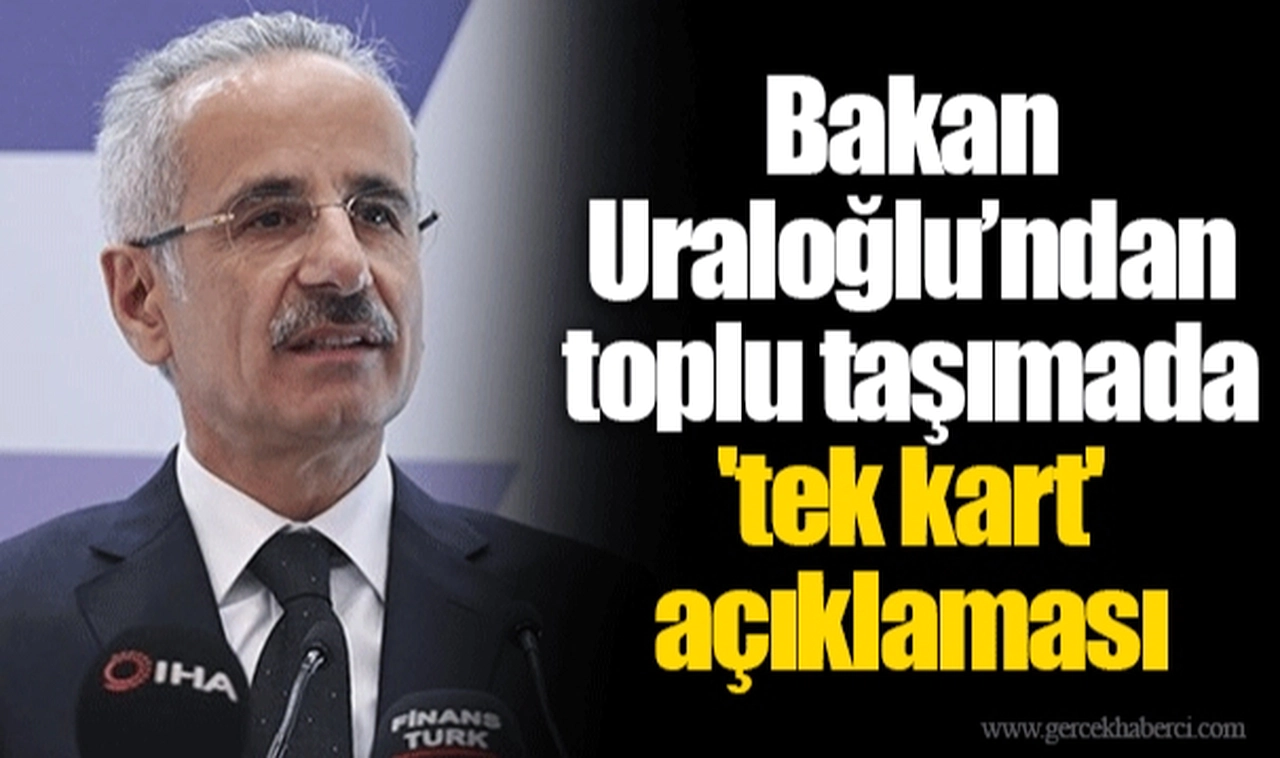 Bakan Uraloğlu’ndan toplu taşımada 'tek kart' açıklaması
