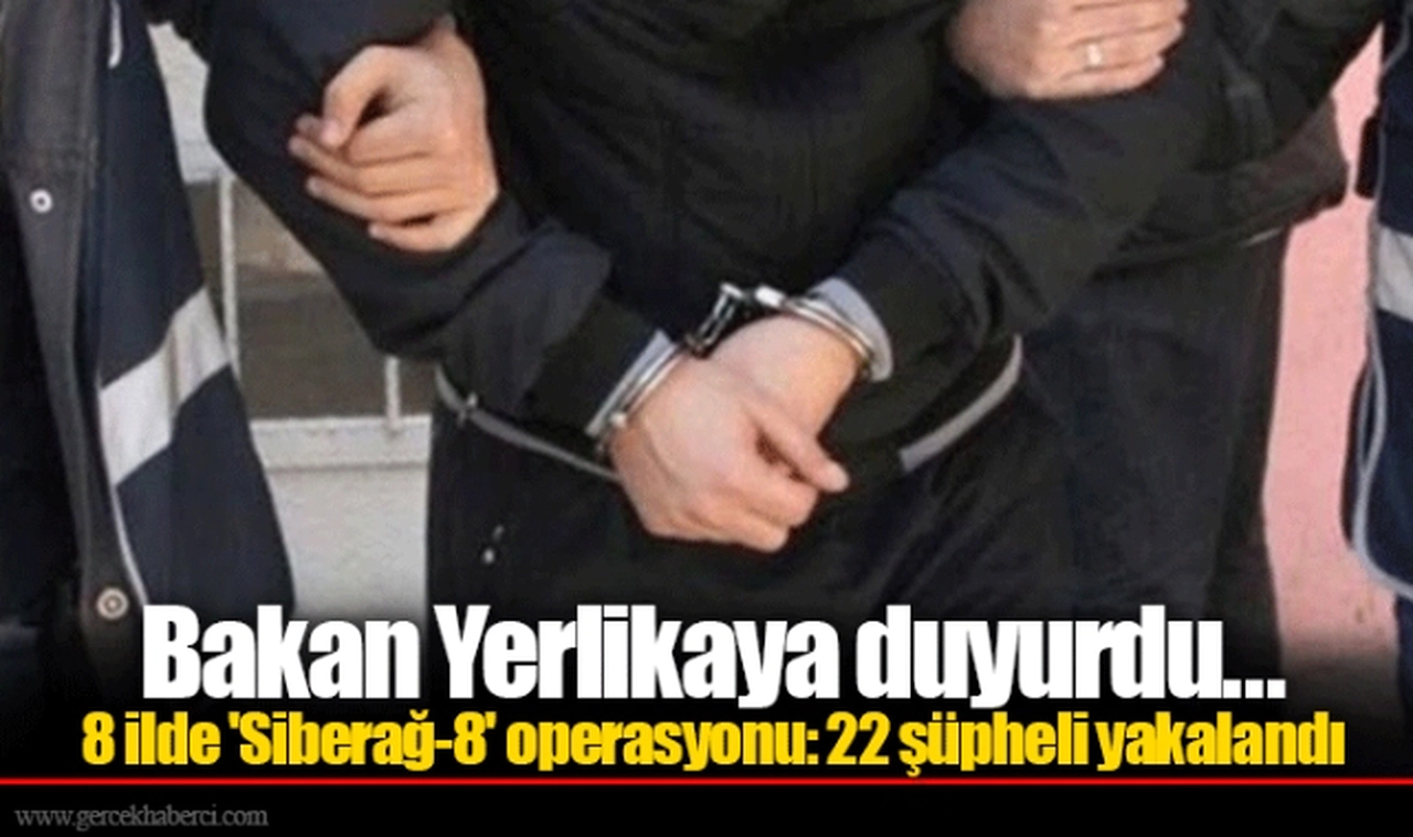 Bakan Yerlikaya duyurdu... 8 ilde 'Siberağ-8' operasyonu: 22 şüpheli yakalandı