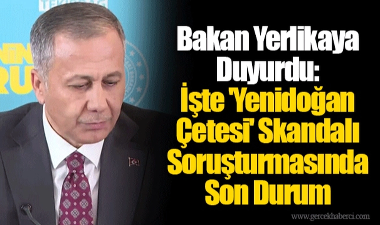 Bakan Yerlikaya Duyurdu: İşte 'Yenidoğan Çetesi' Skandalı Soruşturmasında Son Durum