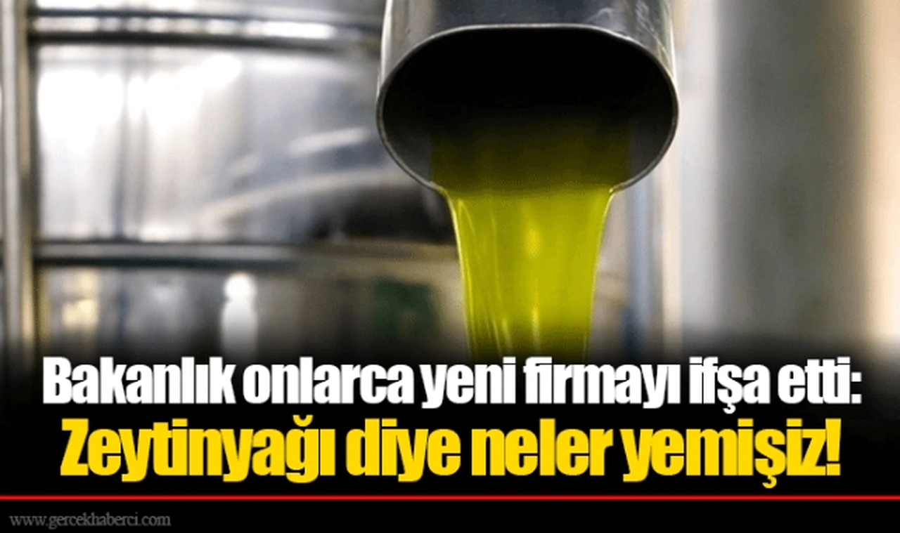 Bakanlık onlarca yeni firmayı ifşa etti: Zeytinyağı diye neler yemişiz!