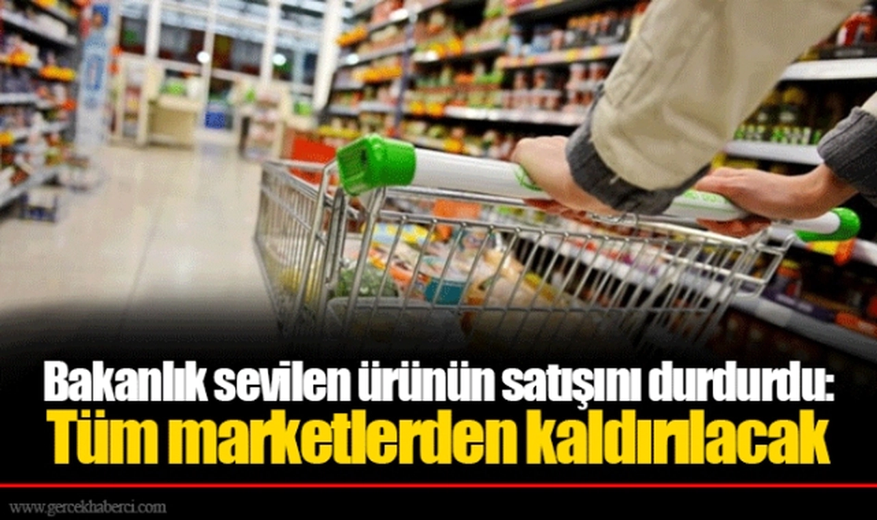 Bakanlık sevilen ürünün satışını durdurdu: Tüm marketlerden kaldırılacak