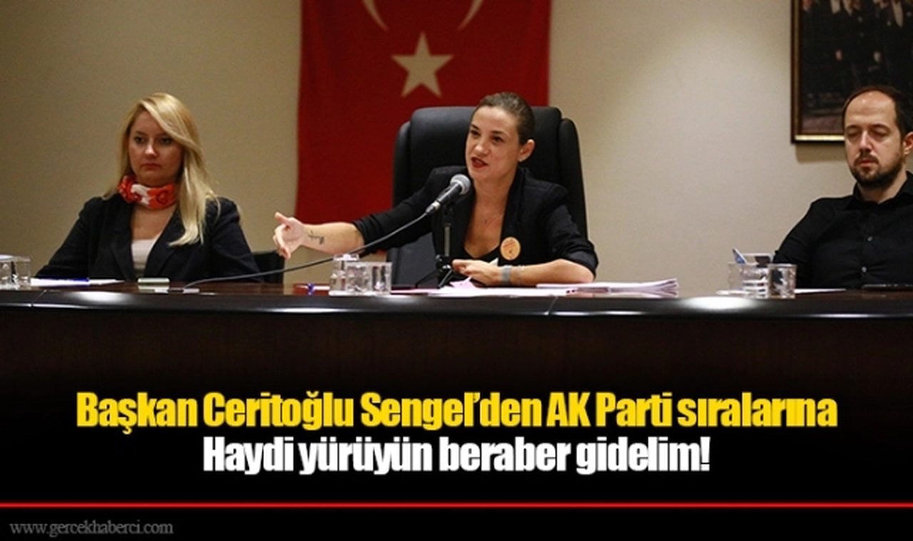 Başkan Ceritoğlu Sengel’den AK Parti sıralarına: Haydi yürüyün beraber gidelim!