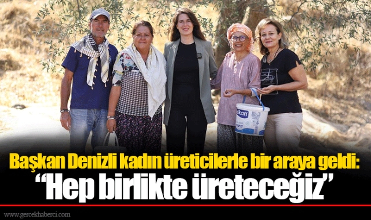 Başkan Denizli kadın üreticilerle bir araya geldi: “Hep birlikte üreteceğiz” 