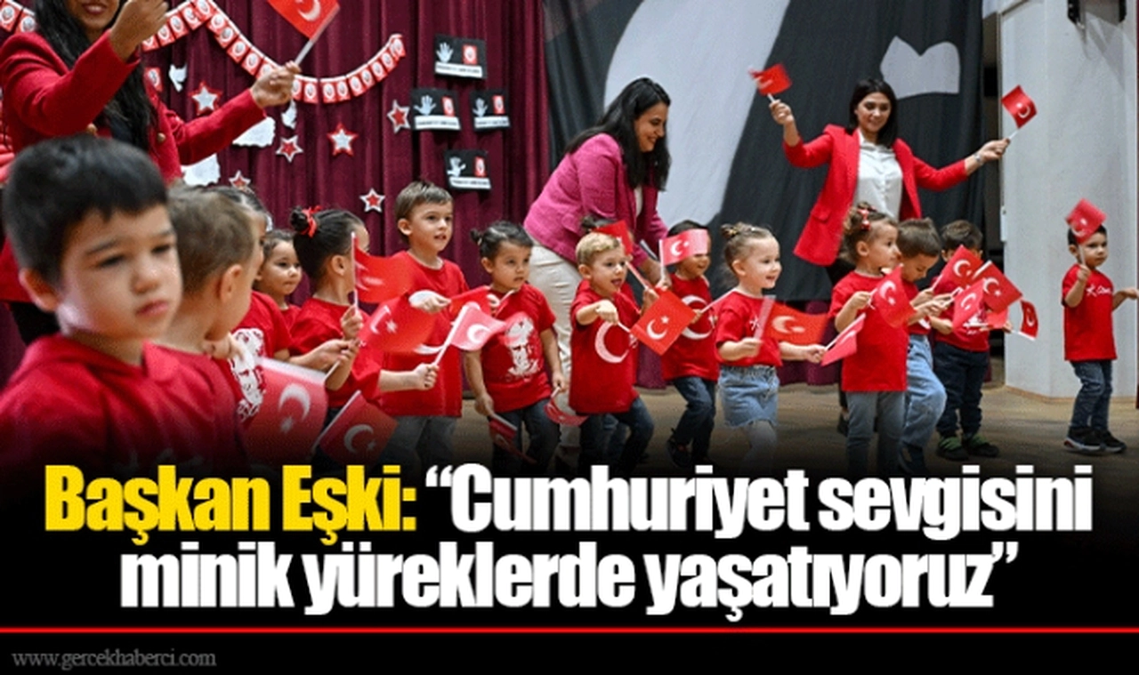 Başkan Eşki: “Cumhuriyet sevgisini minik yüreklerde yaşatıyoruz”
