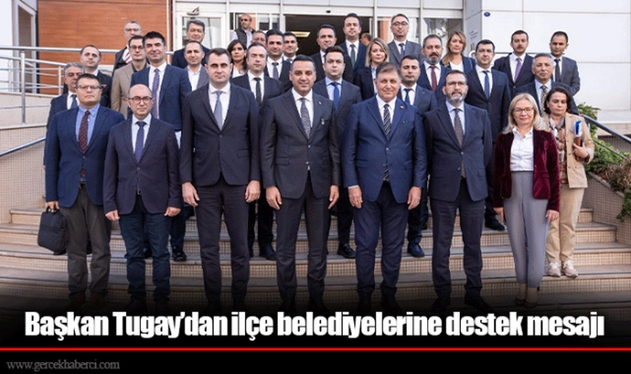 Başkan Tugay’dan ilçe belediyelerine destek mesajı