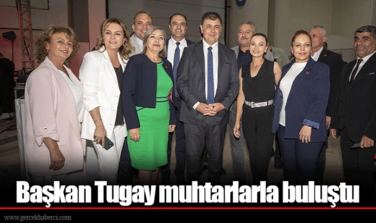 Başkan Tugay muhtarlarla buluştu