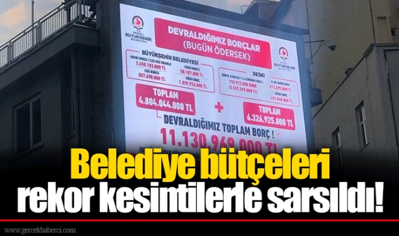 Belediye bütçeleri rekor kesintilerle sarsıldı!