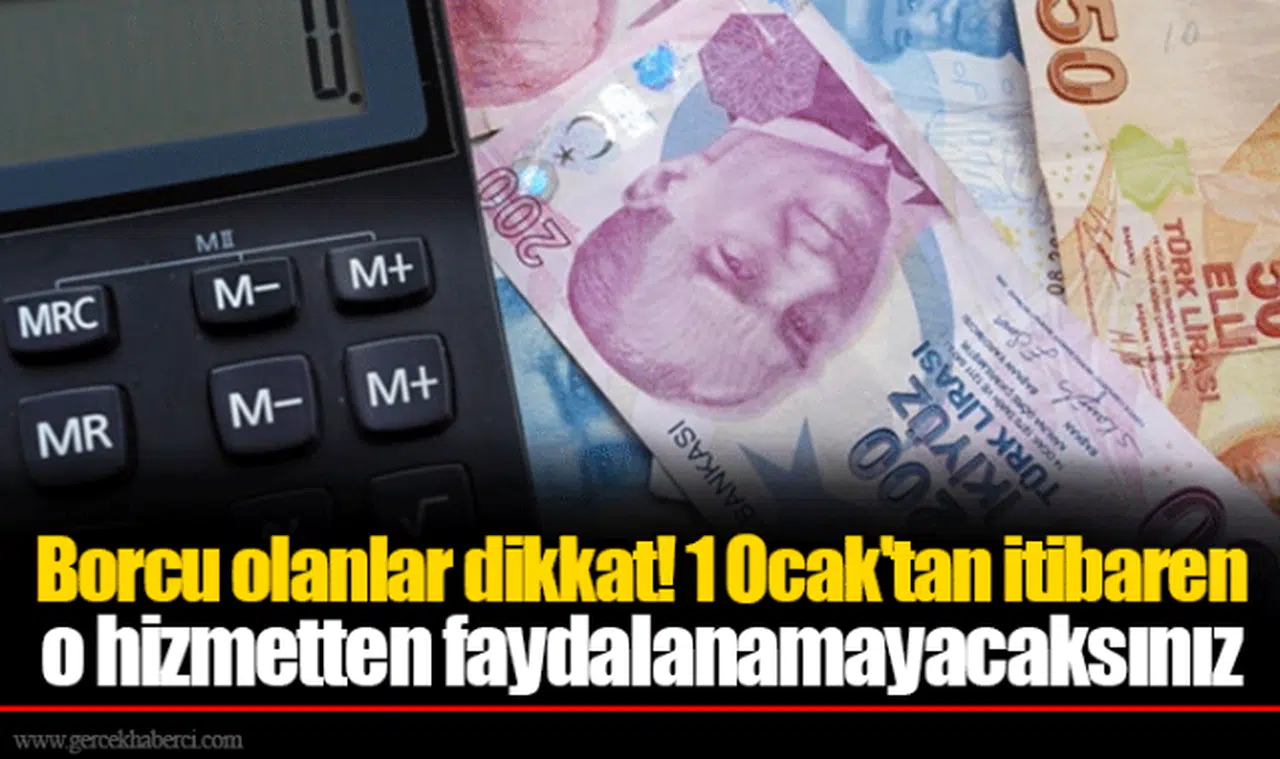 Borcu olanlar dikkat! 1 Ocak'tan itibaren o hizmetten faydalanamayacaksınız