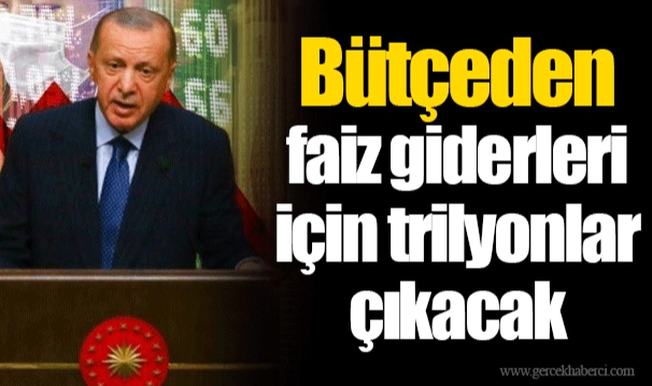 Bütçeden faiz giderleri için trilyonlar çıkacak