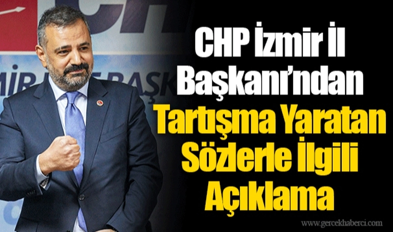 CHP İzmir İl Başkanı’ndan Tartışma Yaratan Sözlerle İlgili Açıklama
