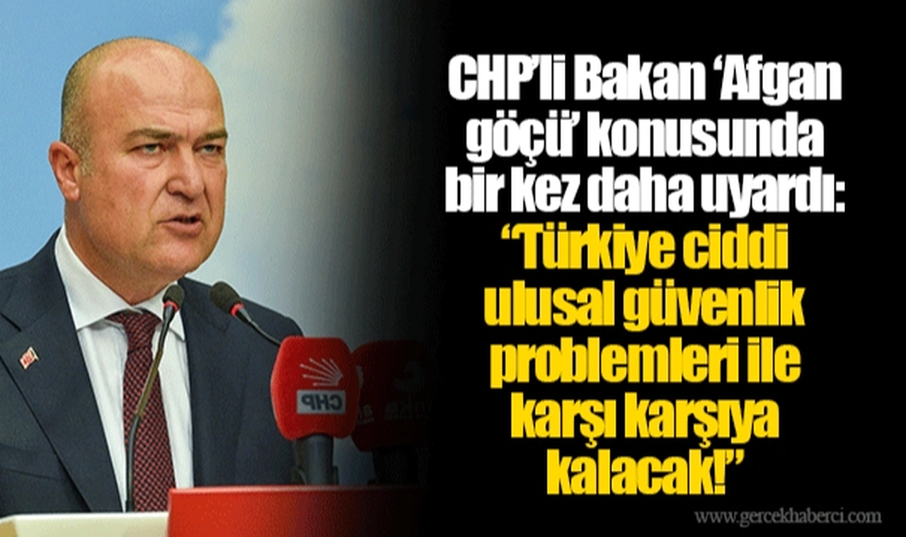 CHP’li Bakan ‘Afgan göçü’ konusunda bir kez daha uyardı: “Türkiye ciddi ulusal güvenlik problemleri ile karşı karşıya kalacak!”