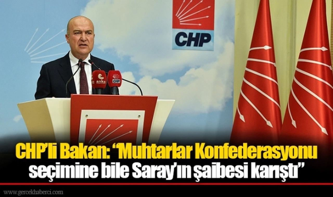 CHP’li Bakan: “Muhtarlar Konfederasyonu seçimine bile Saray’ın şaibesi karıştı”