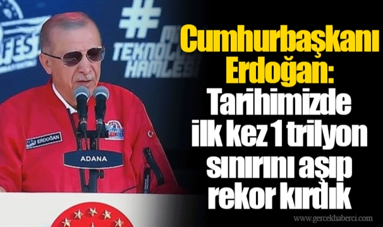 Cumhurbaşkanı Erdoğan: Tarihimizde ilk kez 1 trilyon sınırını aşıp rekor kırdık
