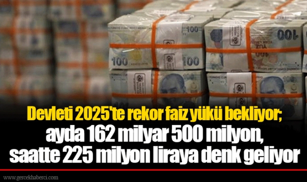 Devleti 2025'te rekor faiz yükü bekliyor; ayda 162 milyar 500 milyon, saatte 225 milyon liraya denk geliyor