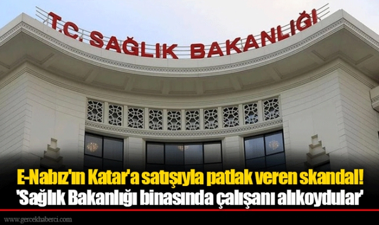 E-Nabız'ın Katar'a satışıyla patlak veren skandal!   'Sağlık Bakanlığı binasında çalışanı alıkoydular'