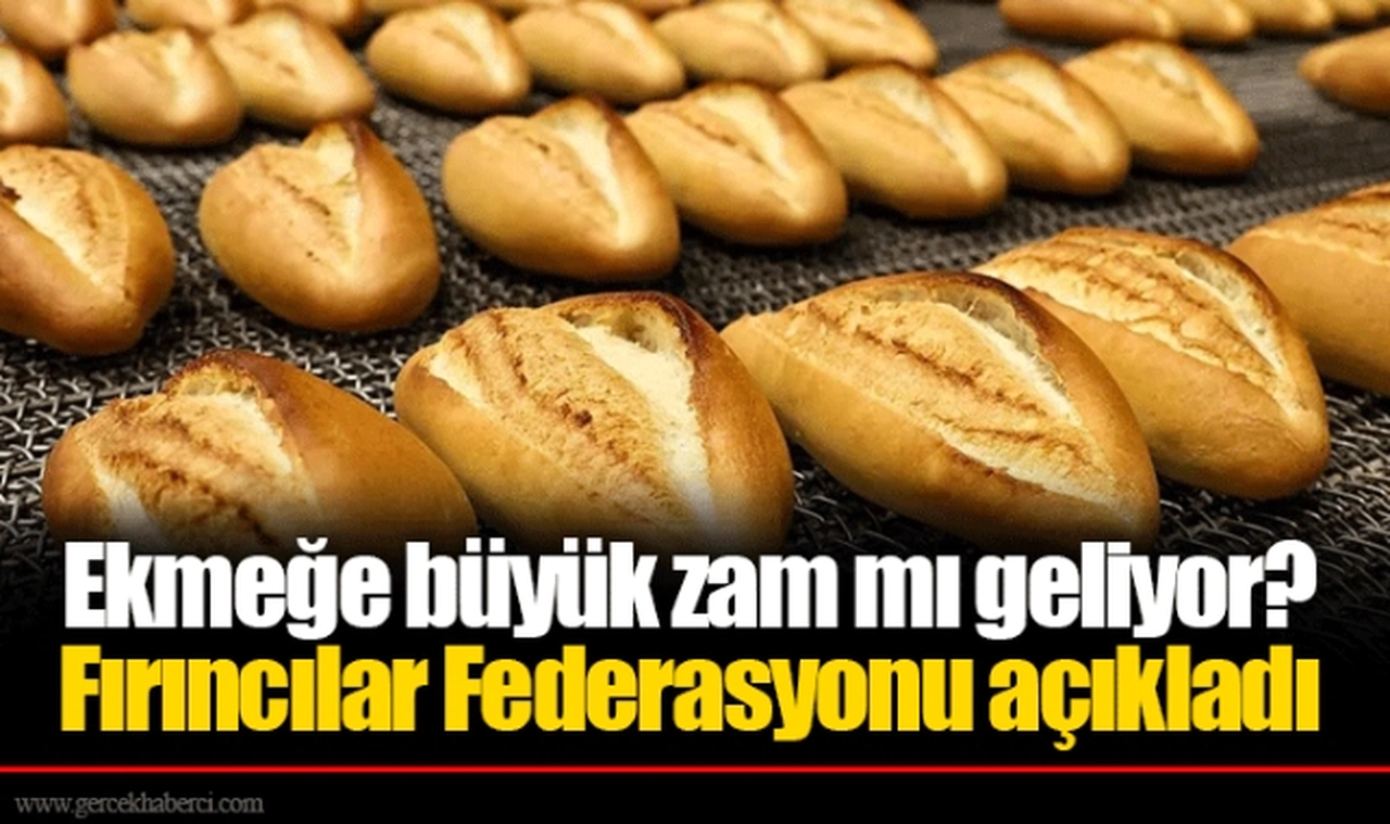 Ekmeğe büyük zam mı geliyor? Fırıncılar Federasyonu açıkladı