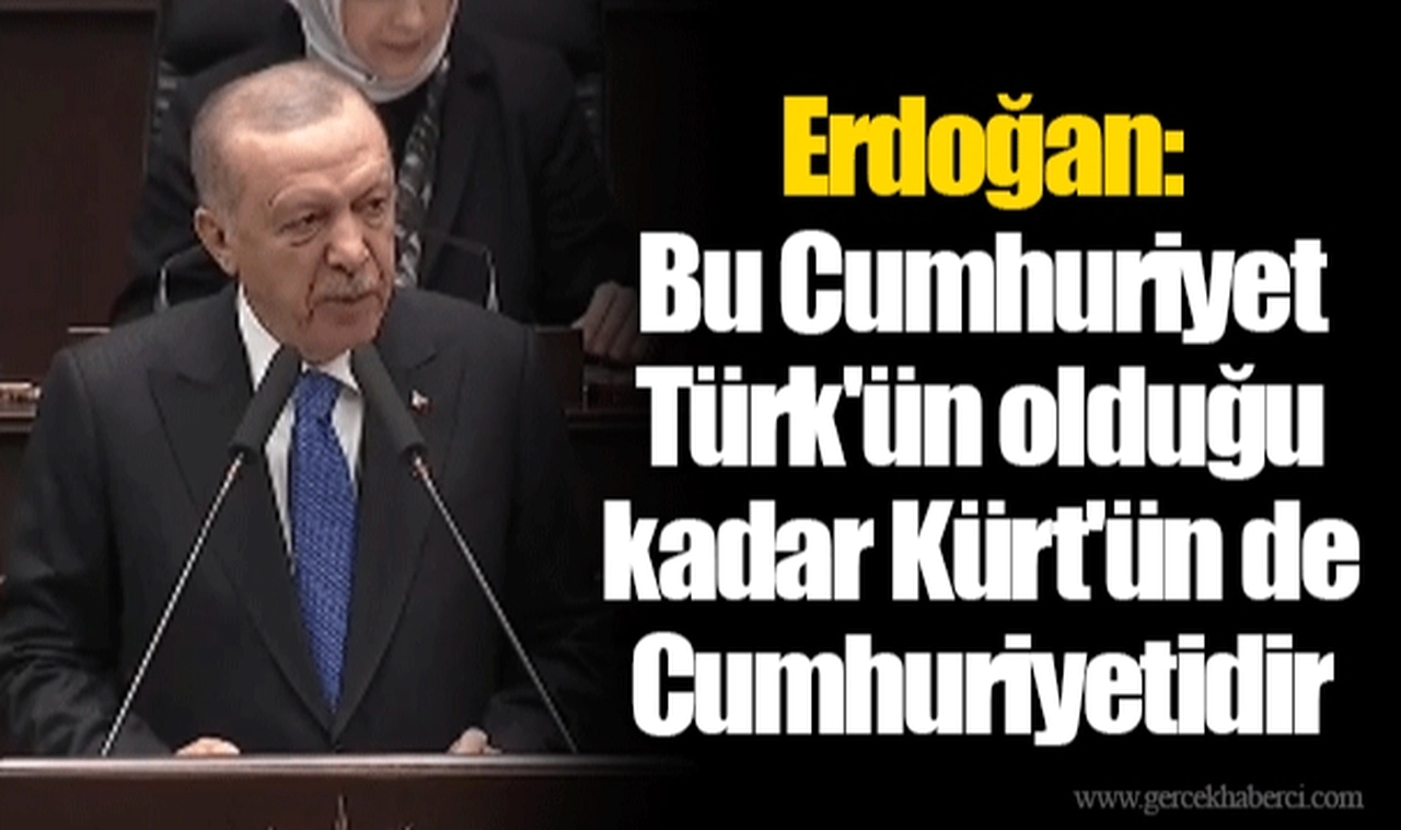 Erdoğan: Bu Cumhuriyet Türk'ün olduğu kadar Kürt'ün de Cumhuriyetidir