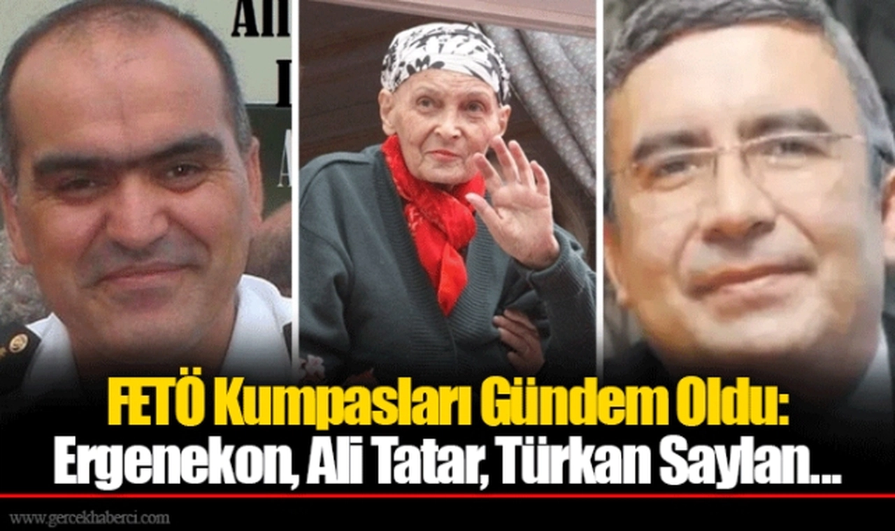 FETÖ Kumpasları Gündem Oldu: Ergenekon, Ali Tatar, Türkan Saylan...