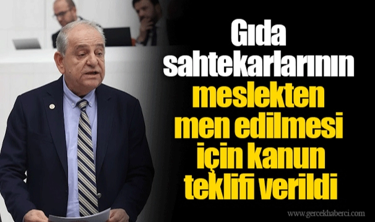Gıda sahtekarlarının meslekten men edilmesi için kanun teklifi verildi