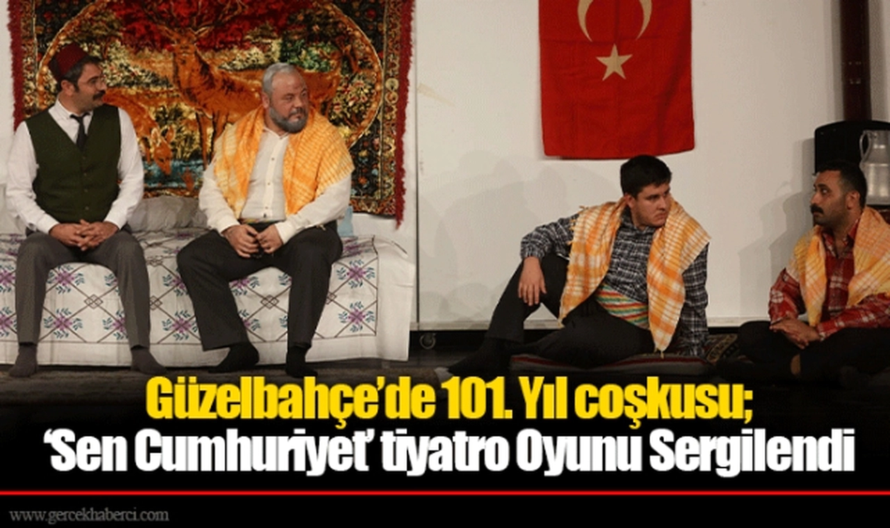 Güzelbahçe’de 101. Yıl coşkusu; ‘Sen Cumhuriyet’ tiyatro Oyunu Sergilendi