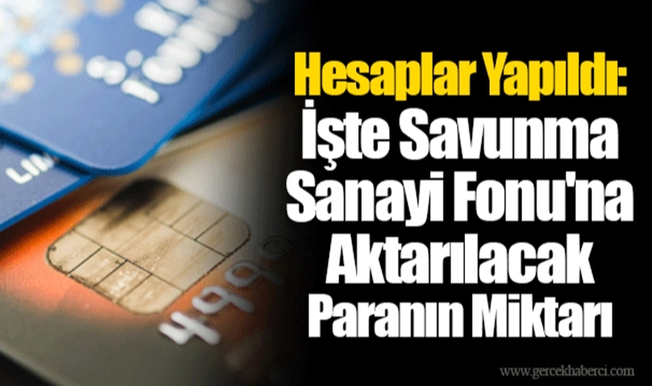 Hesaplar Yapıldı: İşte Savunma Sanayi Fonu'na Aktarılacak Paranın Miktarı