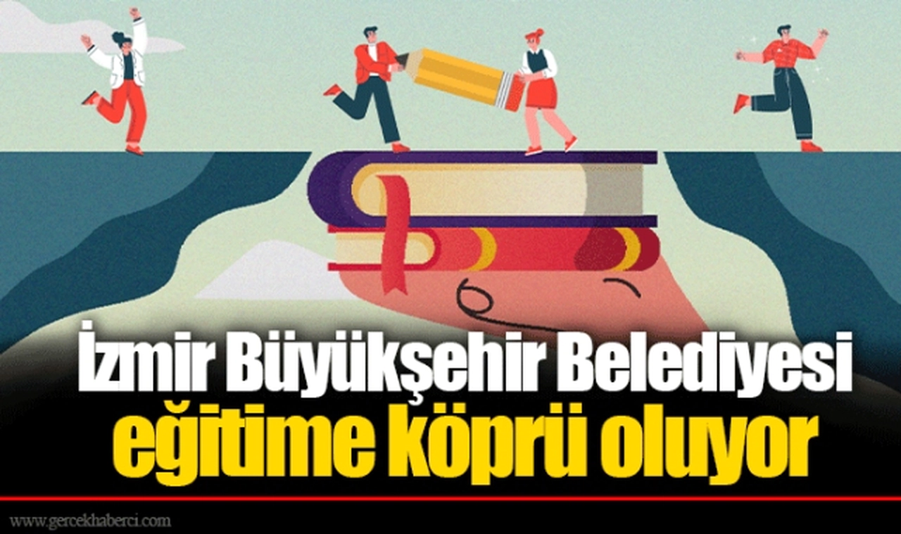 İ​​​​​​​zmir Büyükşehir Belediyesi eğitime köprü oluyor