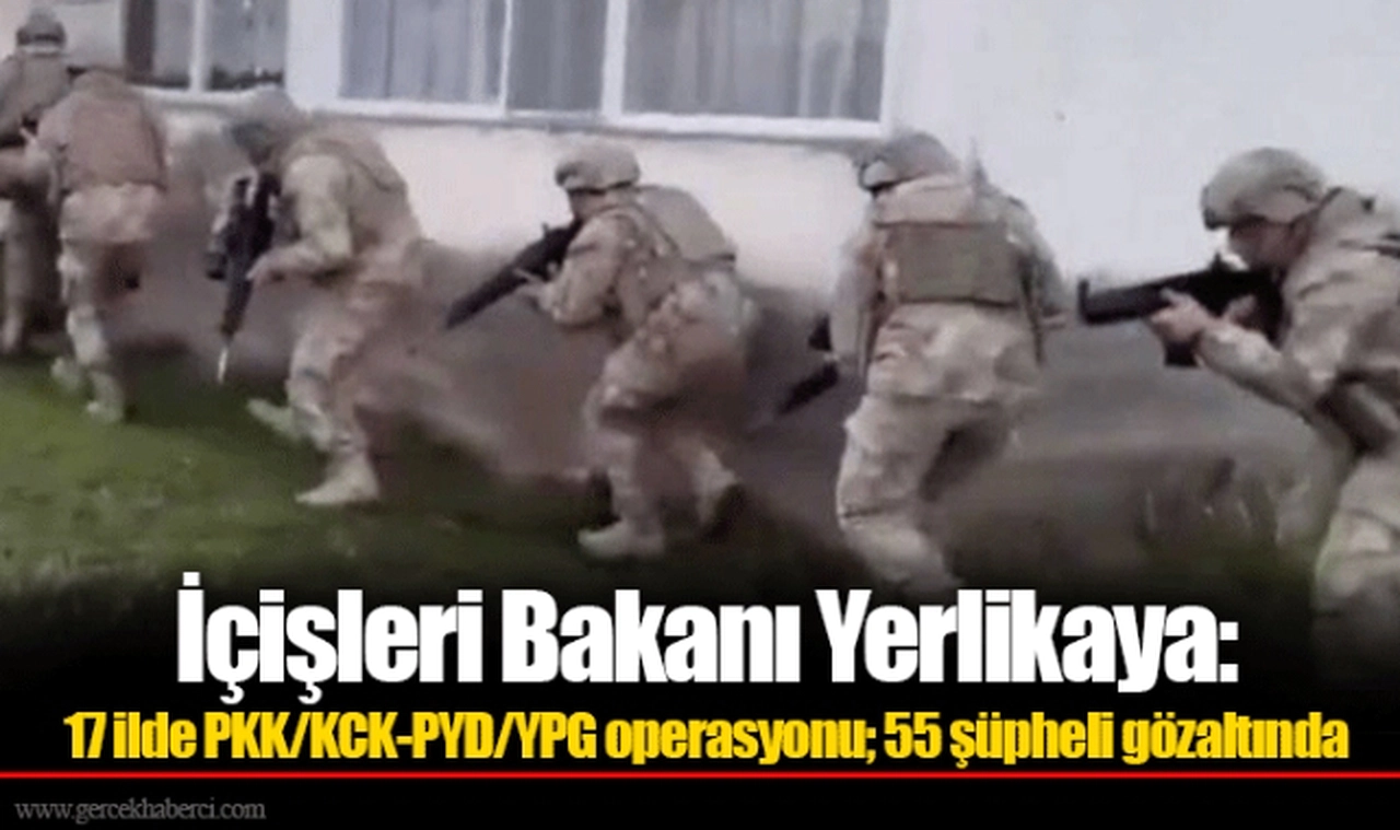 İçişleri Bakanı Yerlikaya: 17 ilde PKK/KCK-PYD/YPG operasyonu; 55 şüpheli gözaltında
