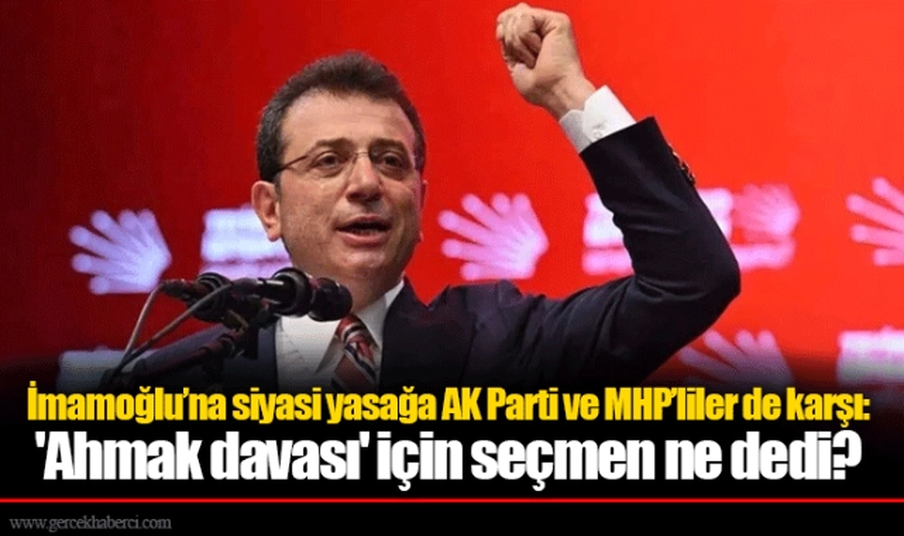 İmamoğlu’na siyasi yasağa AK Parti ve MHP’liler de karşı: 'Ahmak davası' için seçmen ne dedi?